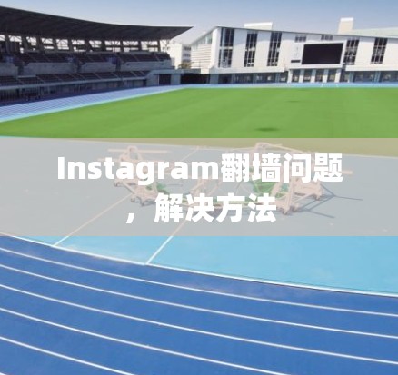 Instagram翻墙问题，解决方法