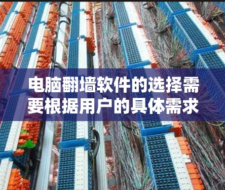 电脑翻墙软件的选择需要根据用户的具体需求、设备类型和预算来决定。以下是一些常用、功能强大的翻墙软件推荐，供你参考