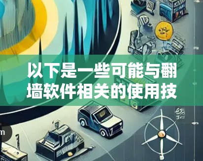以下是一些可能与翻墙软件相关的使用技巧和注意事项