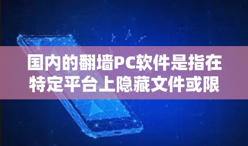 国内的翻墙PC软件是指在特定平台上隐藏文件或限制访问的程序。这些软件通常用于互联网访问控制、文件隐藏、身份验证等场景。以下是一些国内常见的翻墙PC软件平台和推荐