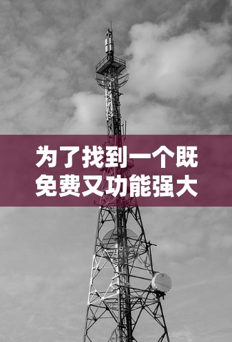 为了找到一个既免费又功能强大、安全可靠的翻墙软件，以下是详细的建议