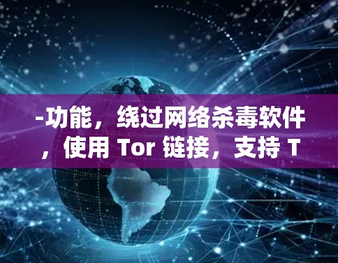 -功能，绕过网络杀毒软件，使用 Tor 链接，支持 Tor 监控器，适合需要多设备访问的用户
