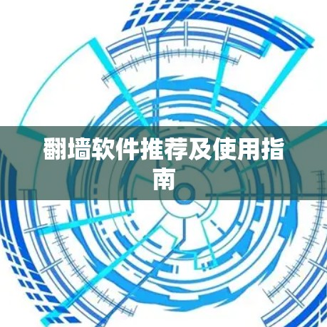 翻墙软件推荐及使用指南