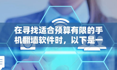 在寻找适合预算有限的手机翻墙软件时，以下是一些综合考虑的因素和推荐方案