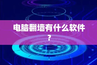 电脑翻墙有什么软件？