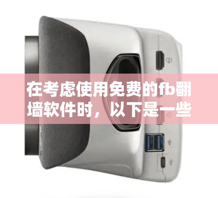 在考虑使用免费的fb翻墙软件时，以下是一些关键点和建议