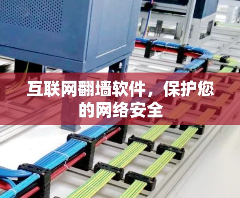互联网翻墙软件，保护您的网络安全