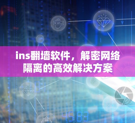 ins翻墙软件，解密网络隔离的高效解决方案