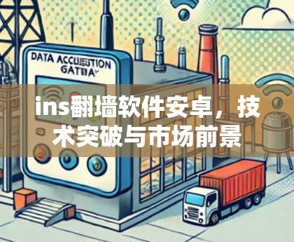ins翻墙软件安卓，技术突破与市场前景