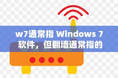 w7通常指 Windows 7 软件，但翻墙通常指的是网络隔离（W7）技术，用于将用户机与非用户的设备连接起来。因此，您可能是在询问如何在 Windows 7 系统上实现网络隔离或使用特定的翻墙软件