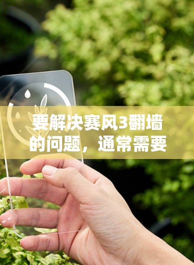 要解决赛风3翻墙的问题，通常需要调整显示设置或使用专门的兼容性工具。以下是详细的步骤