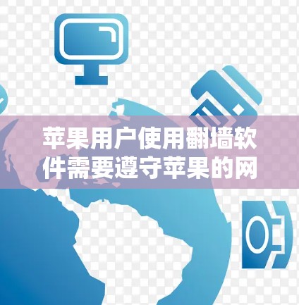 苹果用户使用翻墙软件需要遵守苹果的网络使用限制。以下是一些步骤建议