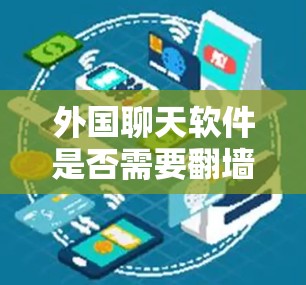 外国聊天软件是否需要翻墙取决于具体的平台和配置。以下是一些关键点的总结