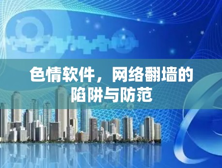 色情软件，网络翻墙的陷阱与防范