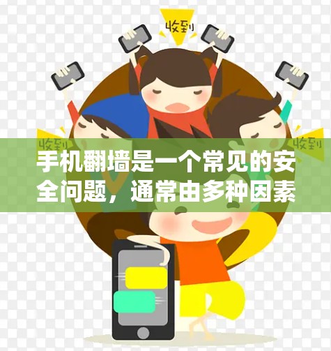 手机翻墙是一个常见的安全问题，通常由多种因素引起，包括错误操作、恶意软件、网络连接不稳定、系统故障等。以下是一些解决方法