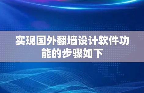 实现国外翻墙设计软件功能的步骤如下
