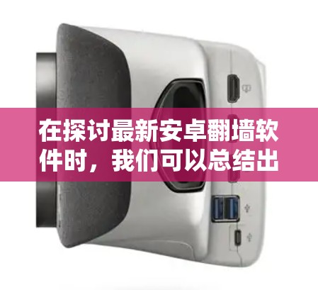 在探讨最新安卓翻墙软件时，我们可以总结出以下几点信息