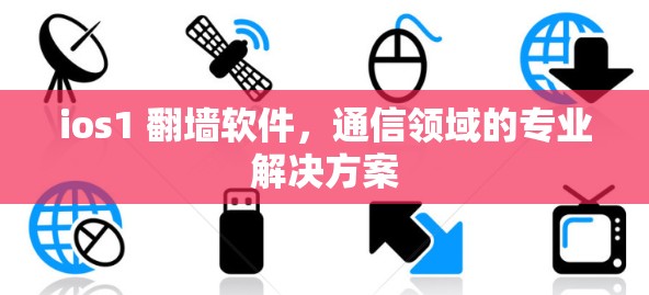 ios1 翻墙软件，通信领域的专业解决方案