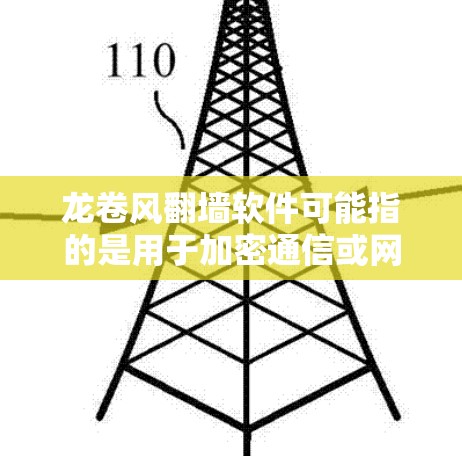 龙卷风翻墙软件可能指的是用于加密通信或网络保护的特定工具。以下是对相关问题的详细解答