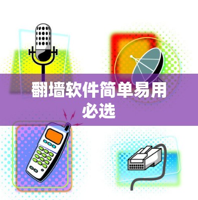 翻墙软件简单易用必选
