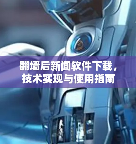 翻墙后新闻软件下载，技术实现与使用指南