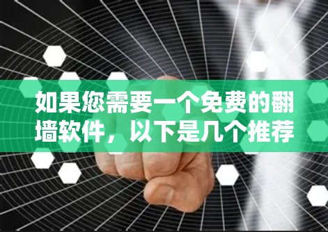 如果您需要一个免费的翻墙软件，以下是几个推荐的选择，每个都有其优缺点