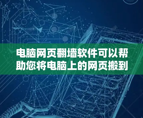 电脑网页翻墙软件可以帮助您将电脑上的网页搬到另一个网站，以方便访问或隐藏内容。以下是一个详细的步骤指南，帮助您使用合适的软件进行翻墙