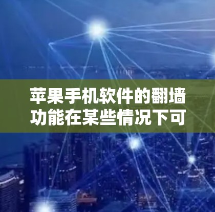苹果手机软件的翻墙功能在某些情况下可能导致内存不足的问题，以下是一些可能的原因及建议