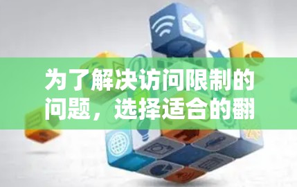 为了解决访问限制的问题，选择适合的翻墙软件至关重要。以下是对几种常见翻墙软件的总结和推荐