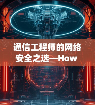 通信工程师的网络安全之选—How to Use Google Tor and Download Android Software Safely 通信工程师的网络安全之选—How to Use Google Tor and Download Android Software Safely