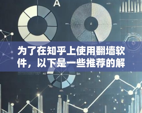 为了在知乎上使用翻墙软件，以下是一些推荐的解决方案