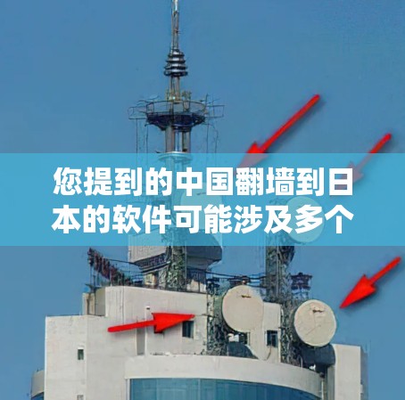 您提到的中国翻墙到日本的软件可能涉及多个方面,以下是一些可能的解释和解决方案 您提到的中国翻墙到日本的软件可能涉及多个方面,以下是一些可能的解释和解决方案