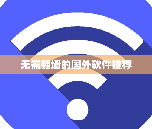 无需翻墙的国外软件推荐 无需翻墙的国外软件推荐