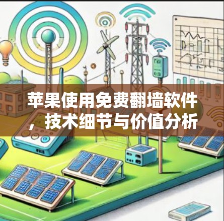 苹果使用免费翻墙软件,技术细节与价值分析 苹果使用免费翻墙软件,技术细节与价值分析