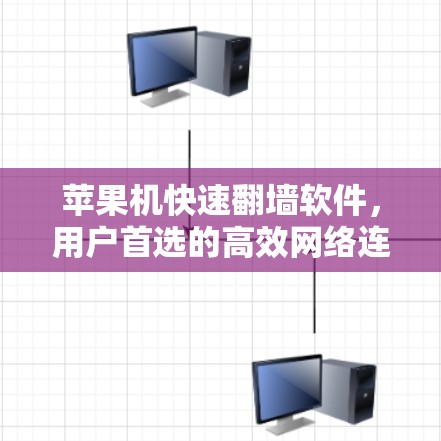 苹果机快速翻墙软件，用户首选的高效网络连接工具