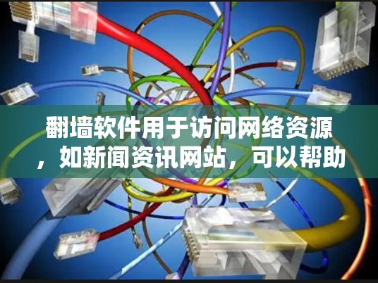翻墙软件用于访问网络资源，如新闻资讯网站，可以帮助用户在不同网络环境下获取信息。以下是一些常用的翻墙软件推荐，供您参考