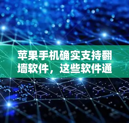 苹果手机确实支持翻墙软件，这些软件通常用于改变屏幕分辨率、显示模式或翻墙功能。以下是具体的步骤和信息