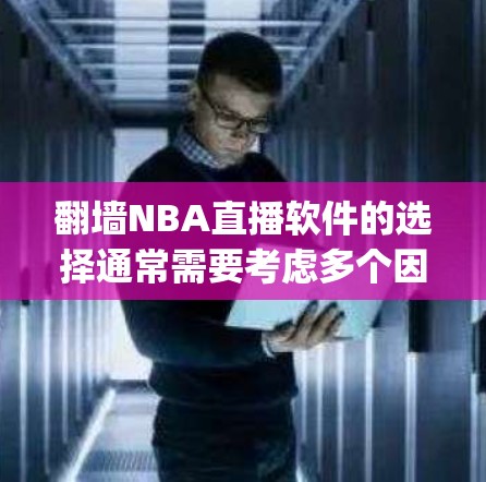 翻墙NBA直播软件的选择通常需要考虑多个因素，包括功能、安全性、兼容性以及用户的具体需求。以下是一些 commonly recommended 的翻墙 NBA 直播软件推荐，帮助你找到最适合你的选择