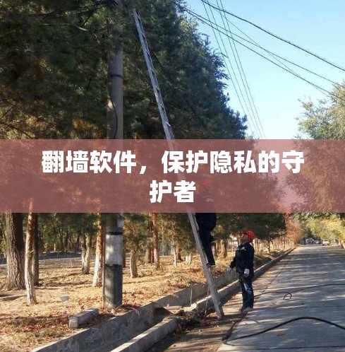 翻墙软件，保护隐私的守护者