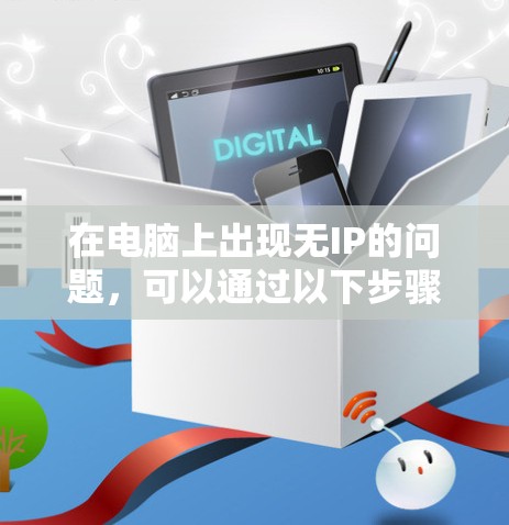 在电脑上出现无IP的问题，可以通过以下步骤找到解决方法