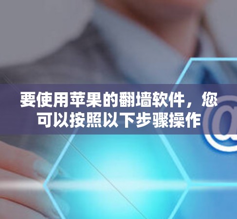要使用苹果的翻墙软件，您可以按照以下步骤操作