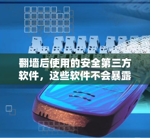 翻墙后使用的安全第三方软件，这些软件不会暴露你的内部数据，而帮助你管理自己的数据或恢复丢失的数据。以下是一些推荐的软件