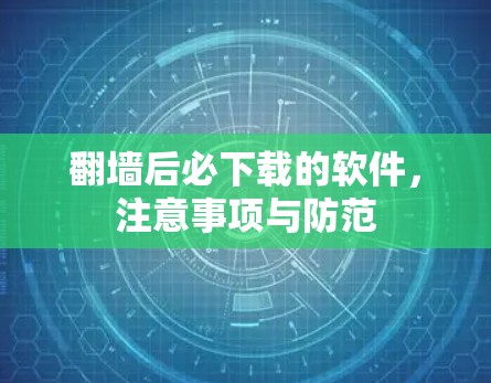 翻墙后必下载的软件，注意事项与防范