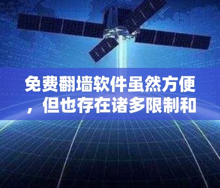 免费翻墙软件虽然方便，但也存在诸多限制和问题，因此在选择时需权衡需求和预算。以下是对这些软件的详细介绍