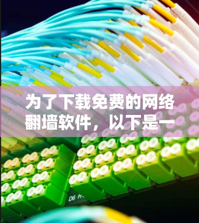 为了下载免费的网络翻墙软件，以下是一些建议和步骤