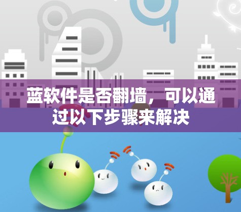 蓝软件是否翻墙，可以通过以下步骤来解决