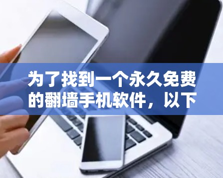 为了找到一个永久免费的翻墙手机软件，以下是一些推荐和建议