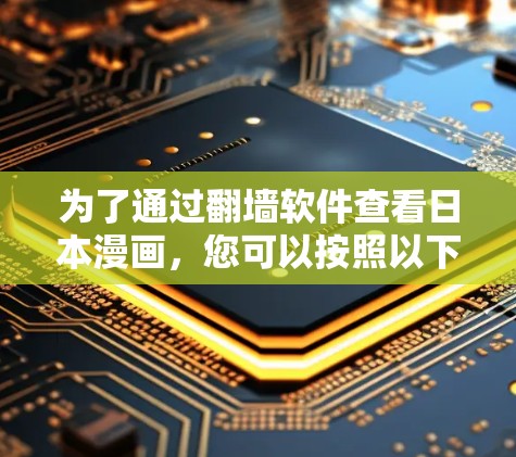 为了通过翻墙软件查看日本漫画，您可以按照以下步骤操作
