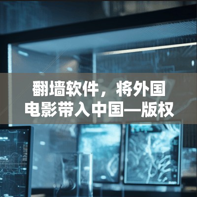 翻墙软件，将外国电影带入中国—版权问题的困境与解决方案
