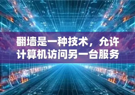 翻墙是一种技术，允许计算机访问另一台服务器上的文件。它可以通过模拟另一台服务器的环境来解决问题，尤其是安装软件时。以下是通过翻墙解决安卓软件安装问题的步骤
